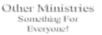 Other Ministries
Something For
Everyone!

